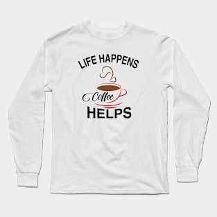 Life Happens Coffee Helps T-shirt! Long Sleeve T-Shirt